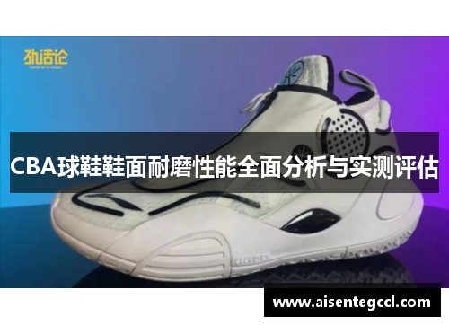 CBA球鞋鞋面耐磨性能全面分析与实测评估