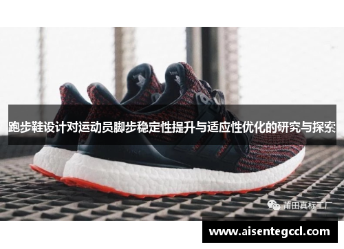 跑步鞋设计对运动员脚步稳定性提升与适应性优化的研究与探索